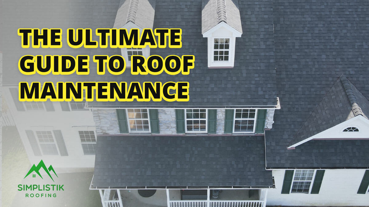 Simplistik Roofing - Ultimate Guide to Roof Maintenance